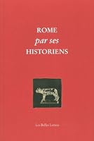 Rome Par Ses Historiens: La Veritable Histoire de Rome Racontee Par Les Historiens Grecs Et Latins 2251444521 Book Cover