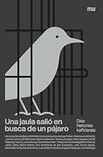 Una jaula salió en busca de un pájaro: Diez historias kafkianas (Tremebundas)