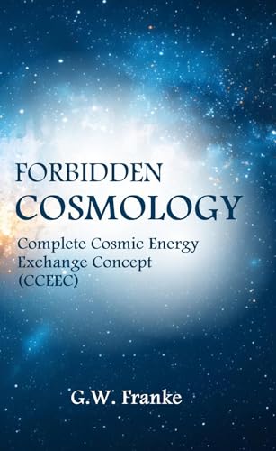Forbidden Cosmology: Uncovering the Ultimate Connection (Complete Cosmic Energy Exchange Concept, CCEEC)
