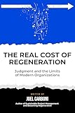 The Real Cost of Regeneration: Judgement and the Limits of Modern Organizations