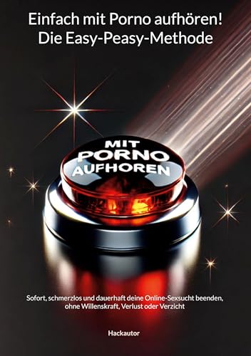 Einfach mit Porno aufhören! Die Easy-Peasy-Methode: Sofort, schmerzlos und dauerhaft deine Online-Sexsucht beenden, ohne Willenskraft, Verlust oder Verzicht (German Edition) - Autor, Hack