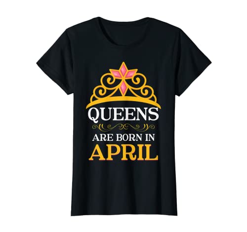 Las reinas nacen en el cumpleaños de abril Camiseta