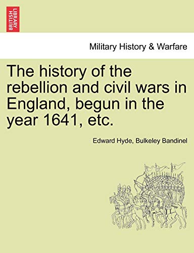 The history of the rebellion and civil wars in England, begun in the year 1641, etc.