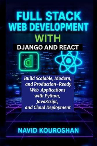 FULL STACK WEB DEVELOPMENT WITH DJANGO AND REACT: Build Scalable, Modern, and Production-Ready Web Applications with Python, JavaScript, and Cloud Deployment