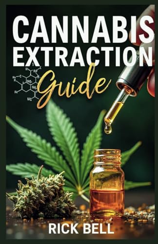 CANNABIS EXTRACTION GUIDE: A Step-by-Step Guide to Extracting Cannabis Oils