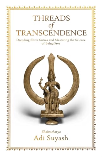 Threads of Transcendence- Decoding Shiva Sutras and Mastering the Science of Being Free