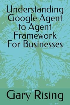 Paperback Understanding Google Agent to Agent Framework For Businesses Book