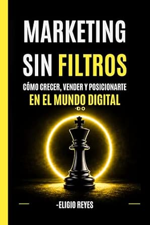 Marketing sin filtros: Cómo crecer, vender y posicionarte en el mundo digital