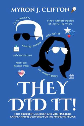 They Did It!: How President Joe Biden and Vice President Kamala Harris Delivered for the American Pe