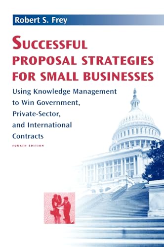 Successful Proposal Strategies for Small Businesses: Using Knowledge Management to Win Government, Private-Sector, and International Contracts (Artech ... Management and Professional Developm)
