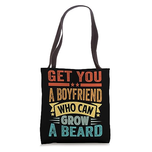 Get You A Boyfriend Who Can Grow A Beard - Funny Girlfriend Tote Bag