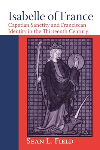 Isabelle of France: Capetian Sanctity and Franciscan Identity in the Thirteenth Century (ND Texts Medieval Culture)