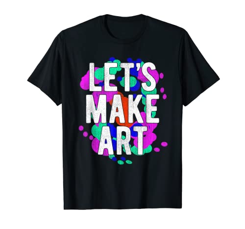 Let's Make Art Funny Art Teacher Painting Dating Gift Shirt Camiseta