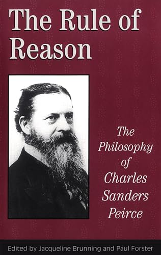 The Rule of Reason: The Philosophy of C.S. Peirce (Toronto Studies in Philosophy)