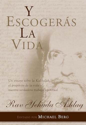Y ESCOGERÁS LA VIDA: Un ensayo sobre la Kabbalah, el propósito de la vida y nuestro verdadero trabajo espiritual (Spanish Edition)