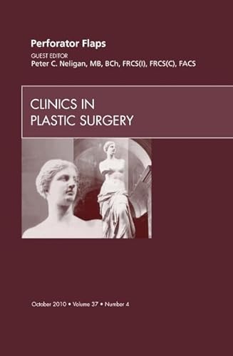 Perforator Flaps, An Issue of Clinics in Plastic Surgery (Volume 37-4) (The Clinics: Surgery, Volume 37-4) - Peter C. Neligan MB  FRCS(I)  FRCSC  FACS