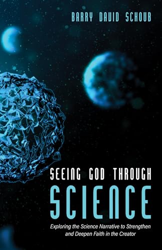 Seeing God Through Science: Exploring the Science Narrative to Strengthen and Deepen Faith in the Creator