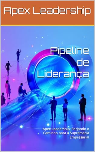 Pipeline de Liderança: Apex Leadership: Forjando o Caminho para a Supremacia Empresarial