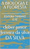  A BIOLOGIA E A FLORESTA : EDITORA CAMINHO E FÉ (Portuguese Edition)