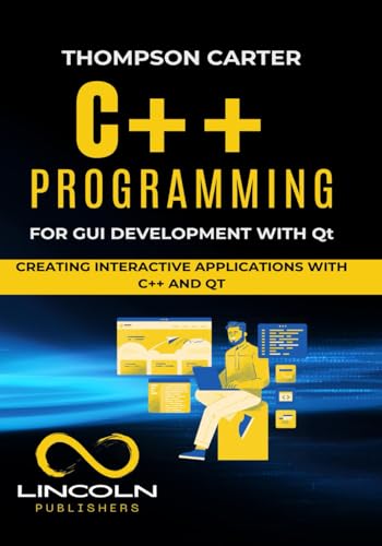 C++ Programming for GUI Development with Qt: Creating Interactive Applications with C++ and Qt