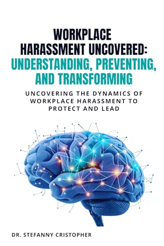 Workplace Harassment Uncovered: Understanding, Preventing, and Transforming