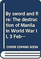 By sword and fire: The destruction of Manila in World War II, 3 February-3 March 1945 9718521100 Book Cover