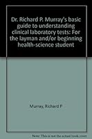 Dr. Richard P. Murray's basic guide to understanding clinical laboratory tests: For the layman and/or beginning health-science student 1882657012 Book Cover