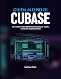  GUIDA UTENTE DI CUBASE: Un sistema passo dopo passo per creare musica raffinata senza congetture