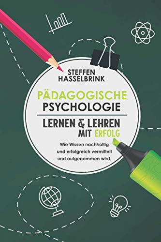 Pädagogische Psychologie: Lernen und Lehren mit Erfolg – Wie Wissen nachhaltig und erfolgreich ve Pädagogische Psychologie: Lernen und Lehren mit Erfolg – Wie Wissen nachhaltig und erfolgreich ve