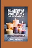 Der Leitfaden zur Herstellung von Kerzen aus Soja und Bienenwachs: Eine Schritt-für-Schritt-Anleitung für ein profitables Kerzengeschäft von zu Hause aus