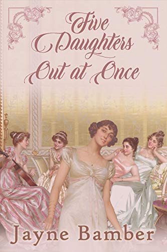 Five Daughters Out at Once: A Pride & Prejudice Variation by [Jayne Bamber]