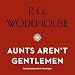 Aunts Aren't Gentlemen: The Jeeves and Wooster Series
