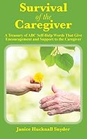 Survival of the Caregiver: A Treasury of ABC Selfhelp Words That Give Encouragement and Support to the Caregiver 1942891067 Book Cover
