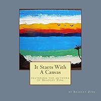 It Starts With A Canvas: featuring the artwork of Bradley Zink 1515050637 Book Cover