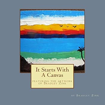 Paperback It Starts With A Canvas: featuring the artwork of Bradley Zink Book
