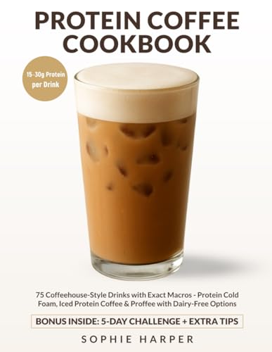 PROTEIN COFFEE COOKBOOK: 75 Coffeehouse-Style Drinks with Exact Macros —