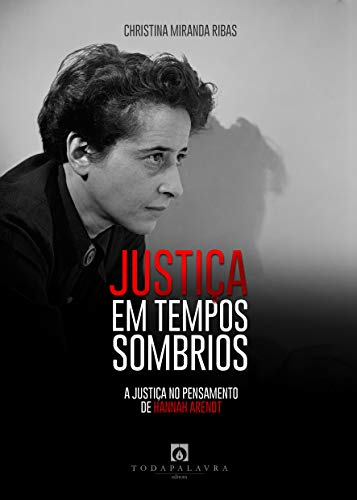 Justiça em Tempos Sombrios: A Justiça no Pensamento de Hannah Arendt