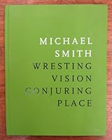 Michael Smith: Wresting Vision, Conjuring Place 0973819871 Book Cover
