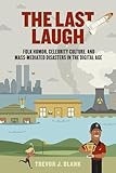 The Last Laugh: Folk Humor, Celebrity Culture, and Mass-Mediated Disasters in the Digital Age (Folklore Studies in a Multicultural World)