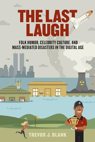 The Last Laugh: Folk Humor, Celebrity Culture, and Mass-Mediated Disasters in the Digital Age (Folklore Studies in a Multicultural World)