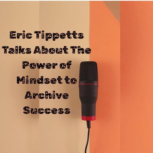 Eric Tippetts Talks About The Power Of Mindset To Archive Success