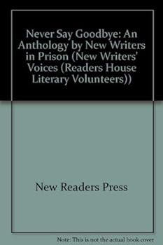 Never Say Goodbye: An Anthology by New Writers in Prison (New Writers' Voices (Readers House Literary Volunteers))