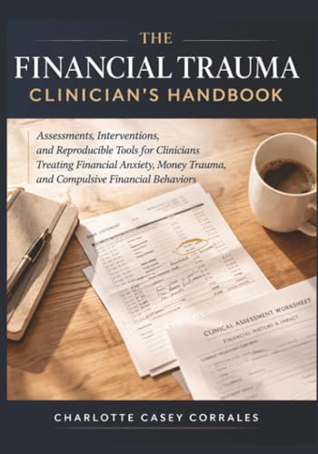 The Financial Trauma Clinician's Handbook: Assessments, Interventions, and Reproducible Tools for Clinicians Treating Financial Anxiety, Money Trauma, and Compulsive Financial Behaviors