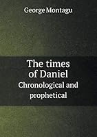 The times of Daniel Chronological and prophetical 5519194009 Book Cover