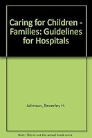 Caring for Children - Families: Guidelines for Hospitals 0937821845 Book Cover