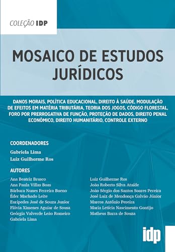 Mosaico de estudos jurídicos: danos morais, política educacional, direito à saúde, modulação de efeitos em matéria tributária, teoria dos jogos, código florestal, foro por prerrogativa de função, proteção de dados, direito penal econômico, direito humanitário, co…