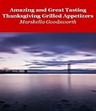 Amazing and Great Tasting Thanksgiving Grilled Appetizers (English Edition) Amazing and Great Tasting Thanksgiving Grilled Appetizers (English Edition)