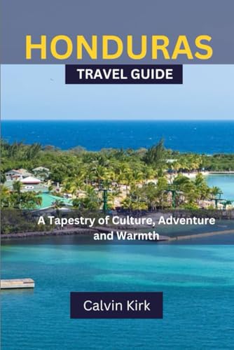 HONDURAS TRAVEL GUIDE: A Tapestry of Culture, Adventure, and Warmth
