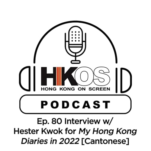 Ep. 80 Interview w/ Hester Kwok, the Director of "My Hong Kong Diaries in 2022" [Cantonese]