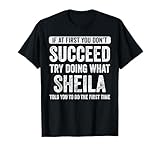 Sheila If At First You Don't Succeed Try Doing What Sheila T-Shirt
